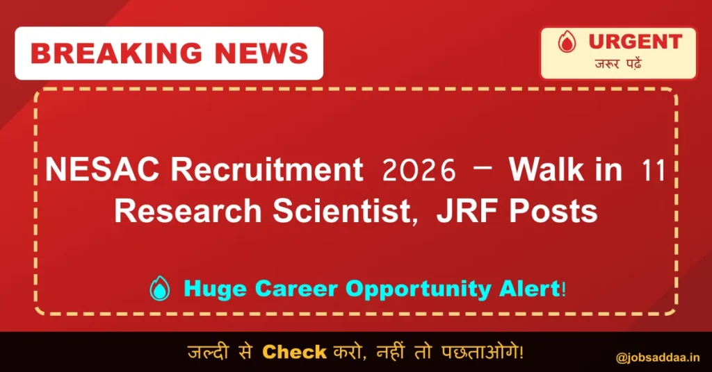 NESAC Recruitment 2026 – Walk in 11 Research Scientist, JRF Posts