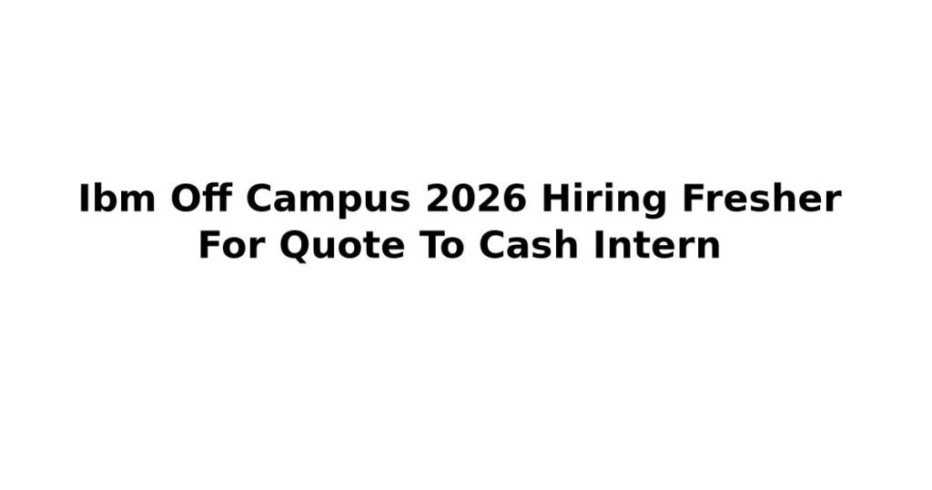 Ibm Off Campus 2026 Hiring Fresher For Quote To Cash Intern