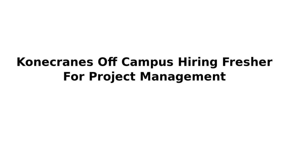 Konecranes Off Campus Hiring Fresher For Project Management