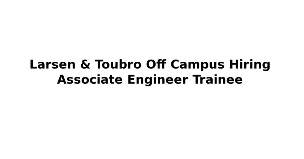 Larsen & Toubro Off Campus Hiring Associate Engineer Trainee