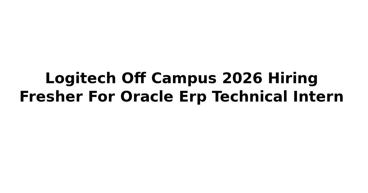 Logitech Off Campus 2026 Hiring Fresher For Oracle Erp Technical Intern ...
