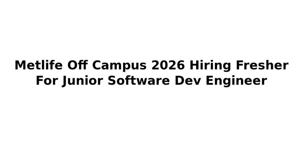 Metlife Off Campus 2026 Hiring Fresher For Junior Software Dev Engineer