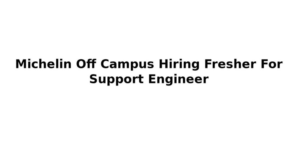 Michelin Off Campus Hiring Fresher For Support Engineer