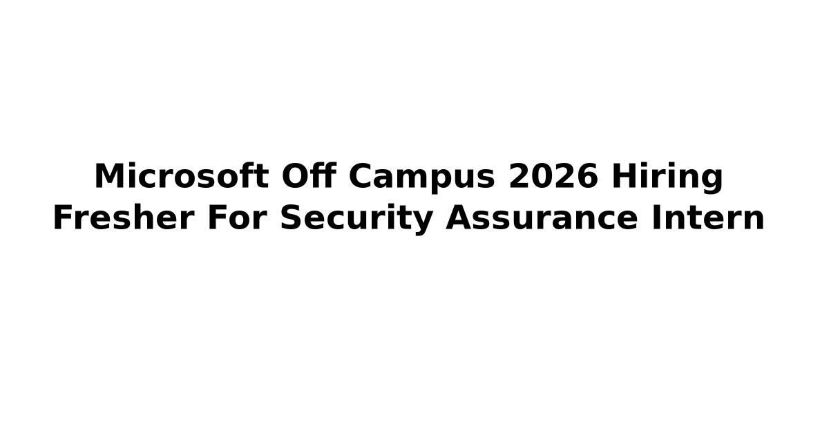 Microsoft Off Campus 2026 Hiring Fresher For Security Assurance Intern