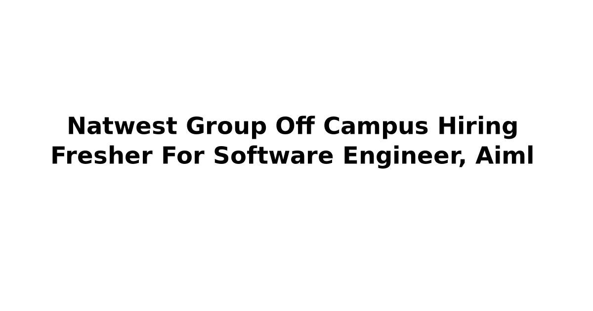 Natwest Group Off Campus Hiring Fresher For Software Engineer, Aiml ...