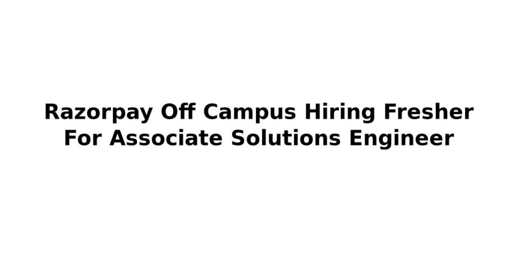 Razorpay Off Campus Hiring Fresher For Associate Solutions Engineer