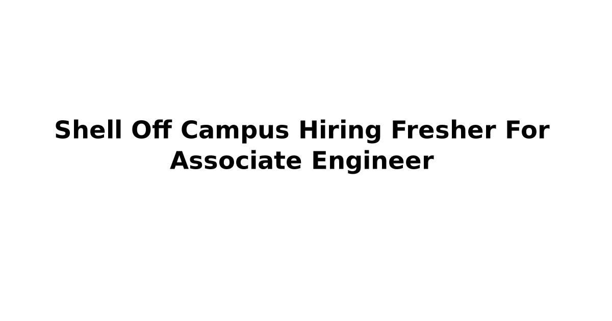Shell Off Campus Hiring Fresher For Associate Engineer