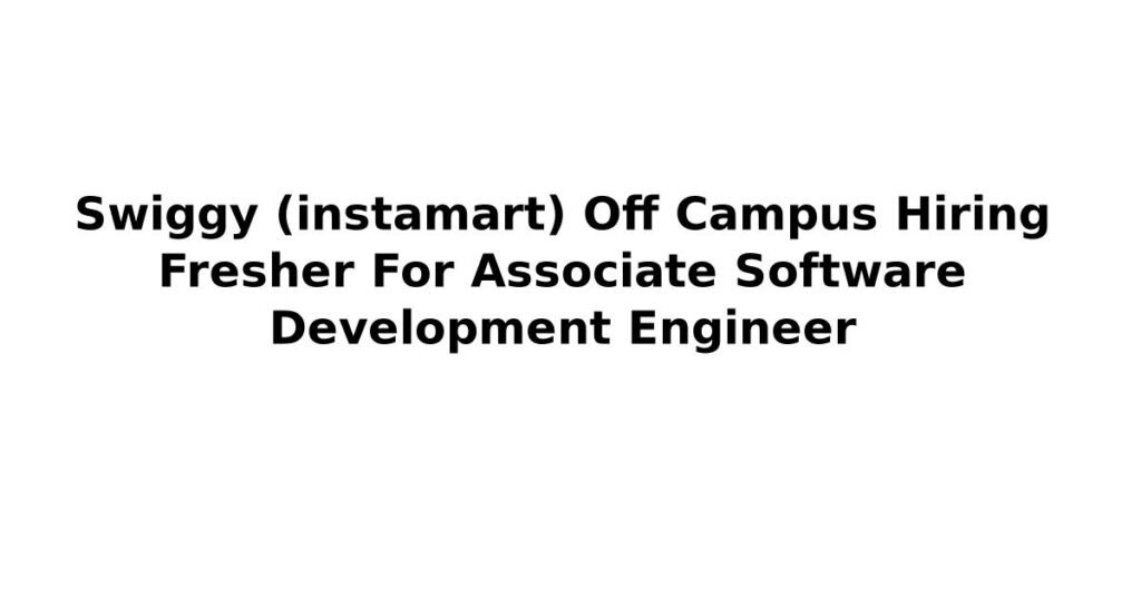 Swiggy (instamart) Off Campus Hiring Fresher For Associate Software Development Engineer