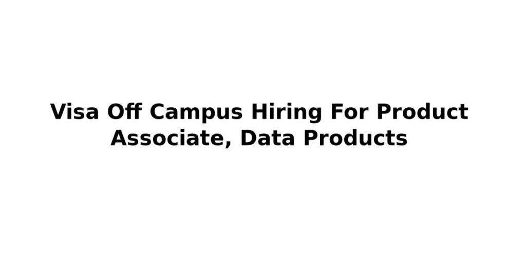 Visa Off Campus Hiring For Product Associate, Data Products