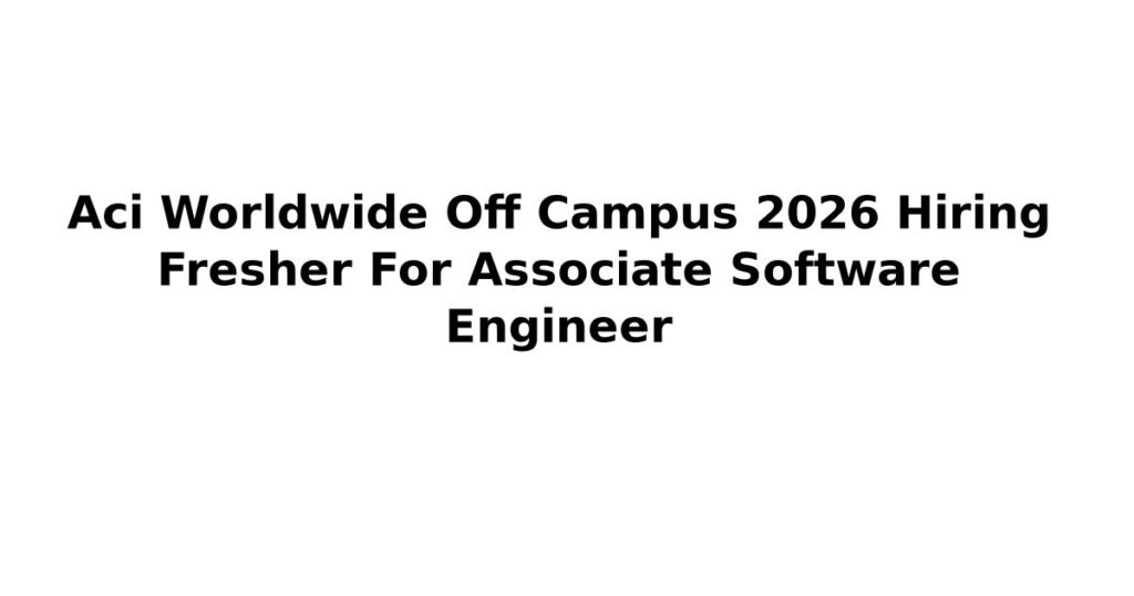 Aci Worldwide Off Campus 2026 Hiring Fresher For Associate Software Engineer