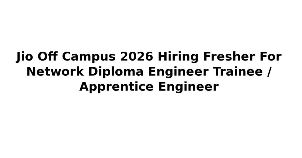 Jio Off Campus 2026 Hiring Fresher For Network Diploma Engineer Trainee / Apprentice Engineer