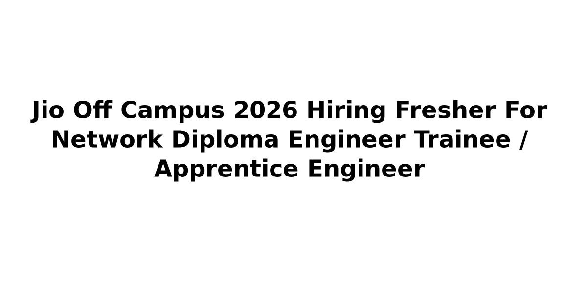 Jio Off Campus 2026 Hiring Fresher For Network Diploma Engineer Trainee ...