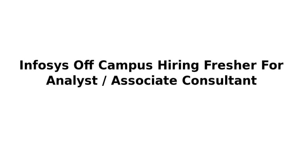 Infosys Off Campus Hiring Fresher For Analyst / Associate Consultant