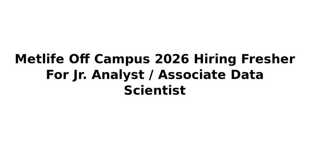 Metlife Off Campus 2026 Hiring Fresher For Jr. Analyst / Associate Data Scientist