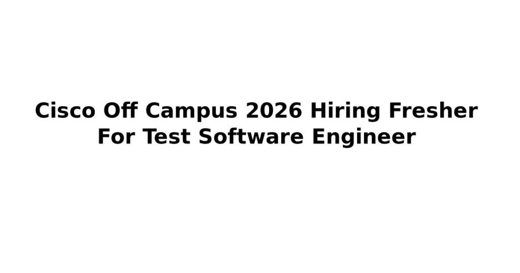 Cisco Off Campus 2026 Hiring Fresher For Test Software Engineer