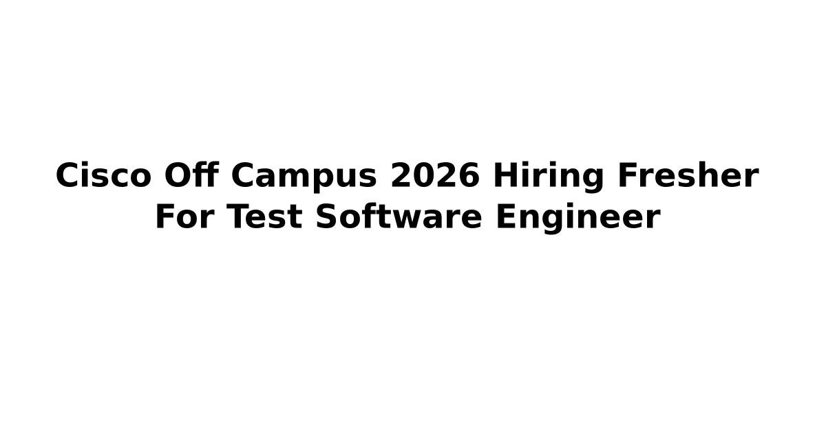 Cisco Off Campus 2026 Hiring Fresher For Test Software Engineer | Jobs ...