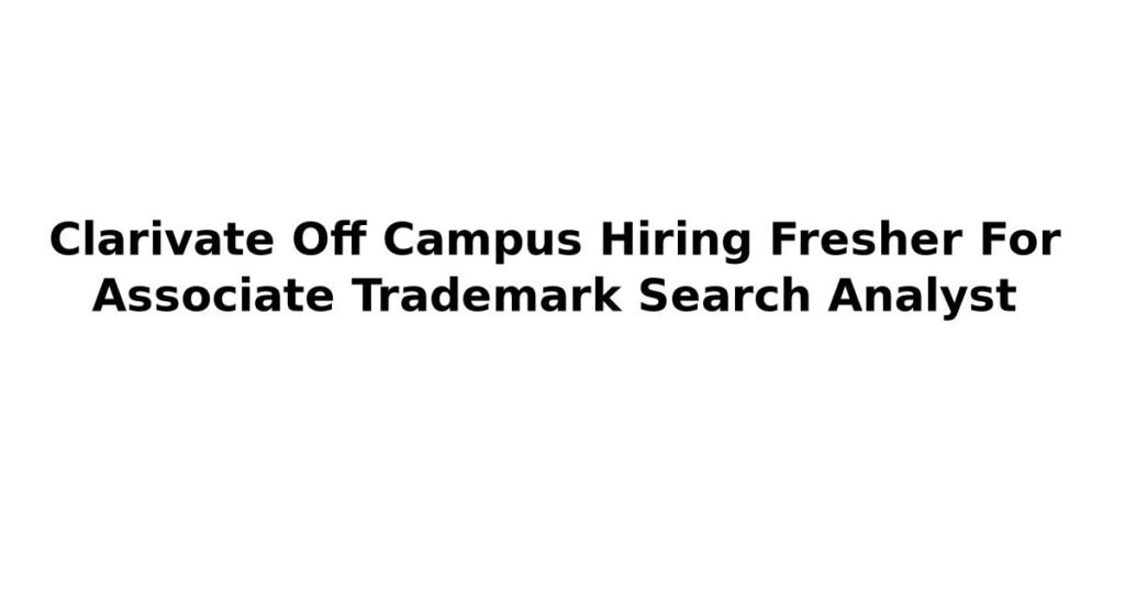 Clarivate Off Campus Hiring Fresher For Associate Trademark Search Analyst