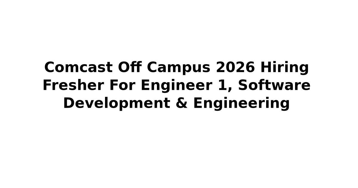 Comcast Off Campus 2026 Hiring Fresher For Engineer 1, Software ...