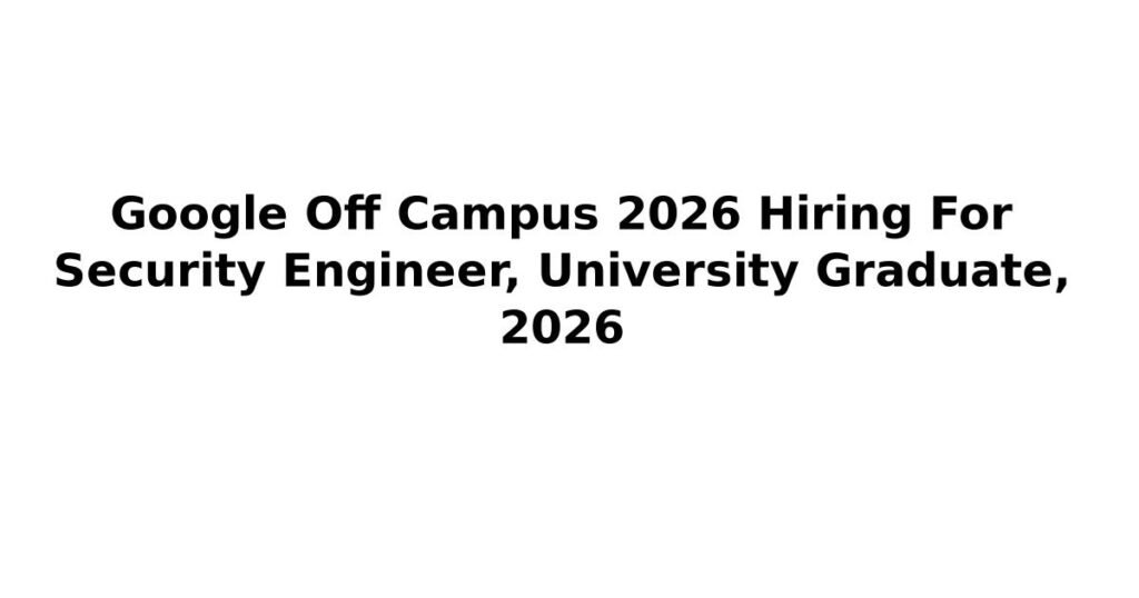 Google Off Campus 2026 Hiring For Security Engineer, University Graduate, 2026