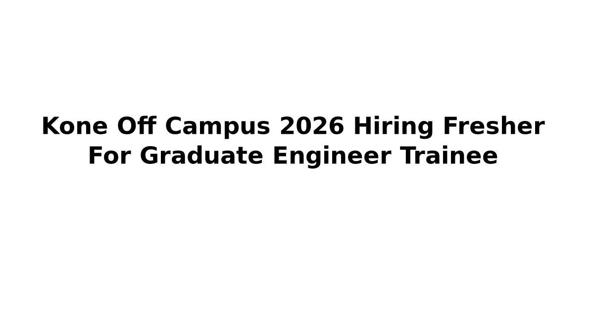 Kone Off Campus 2026 Hiring Fresher For Graduate Engineer Trainee ...
