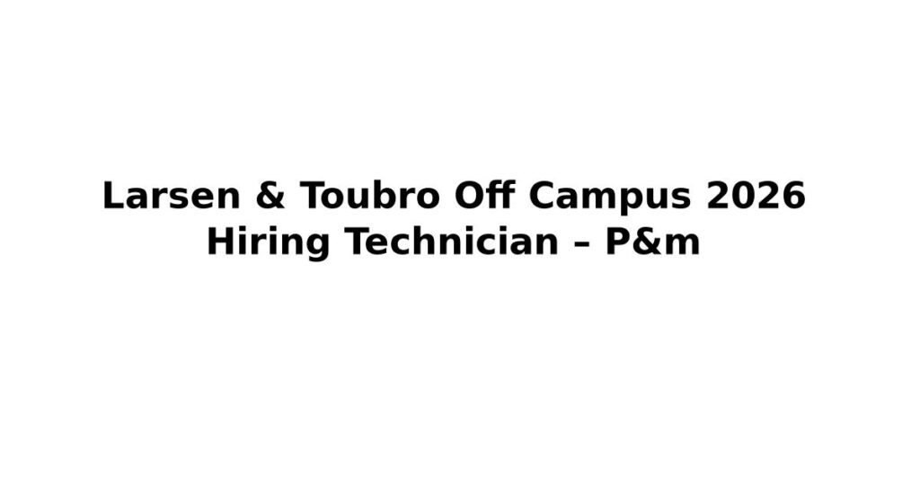 Larsen & Toubro Off Campus 2026 Hiring Technician – P&m