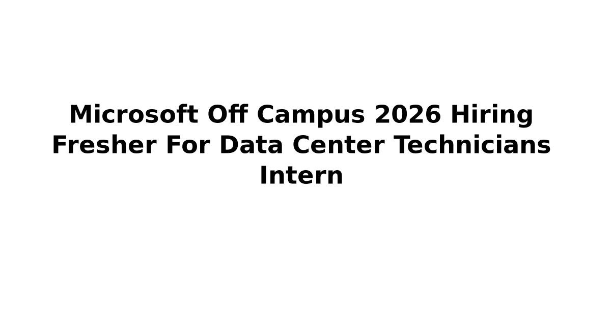 Microsoft Off Campus 2026 Hiring Fresher For Data Center Technicians ...