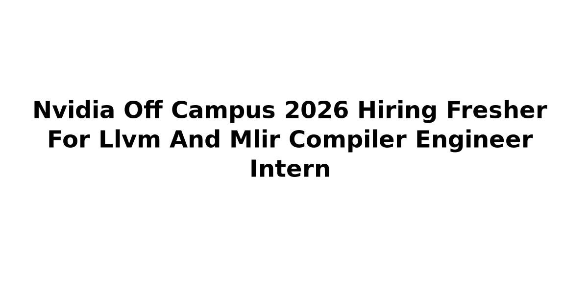 Nvidia Off Campus 2026 Hiring Fresher For Llvm And Mlir Compiler ...