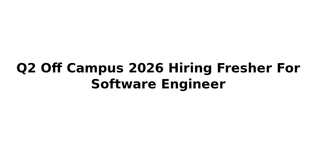 Q2 Off Campus 2026 Hiring Fresher For Software Engineer
