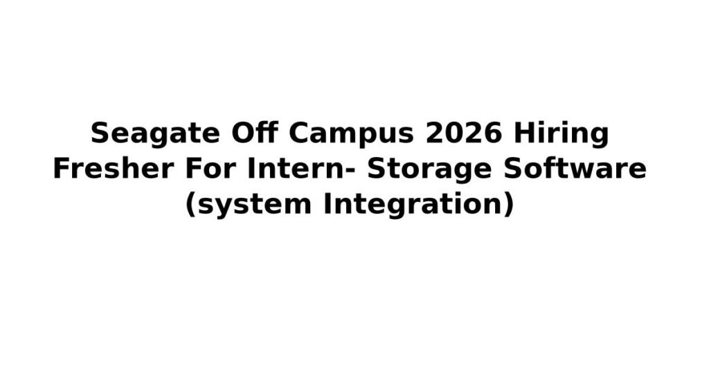 Seagate Off Campus 2026 Hiring Fresher For Intern- Storage Software (system Integration)