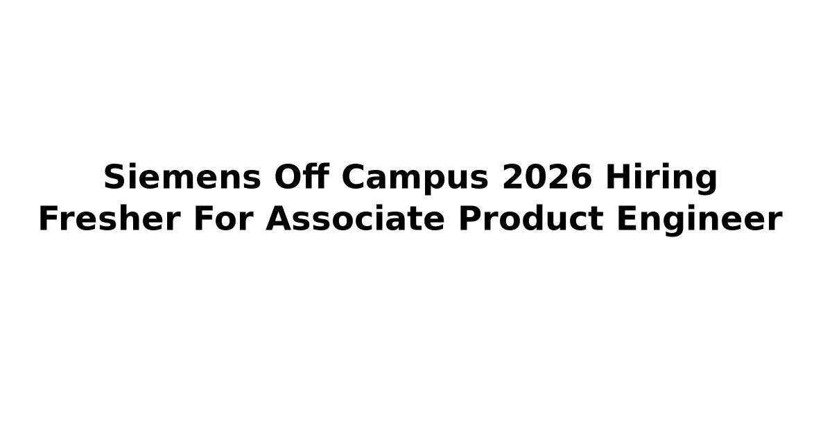 Siemens Off Campus 2026 Hiring Fresher For Associate Product Engineer ...