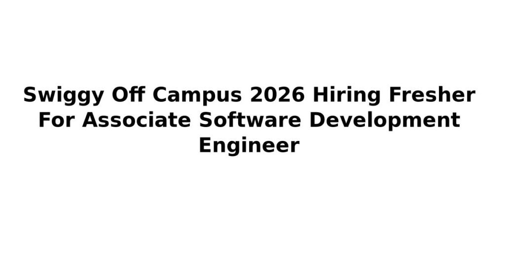 Swiggy Off Campus 2026 Hiring Fresher For Associate Software Development Engineer