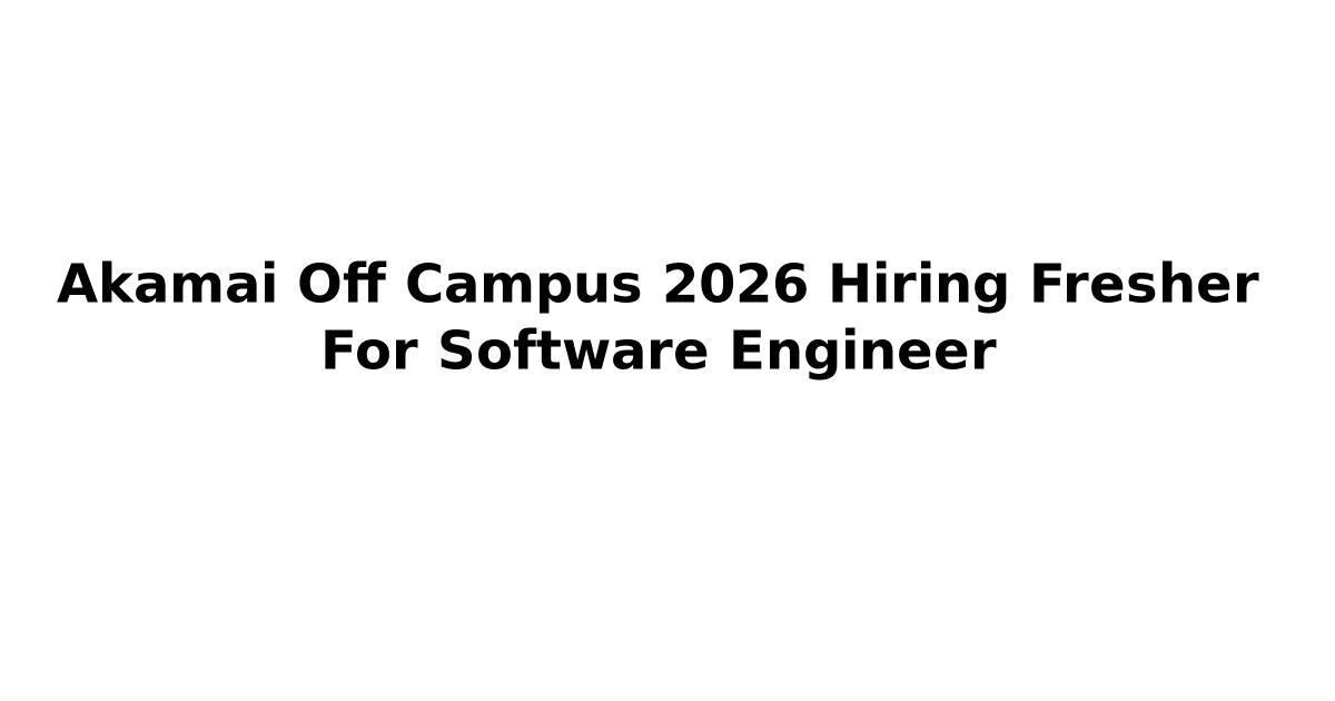 Akamai Off Campus 2026 Hiring Fresher For Software Engineer | Jobs ...