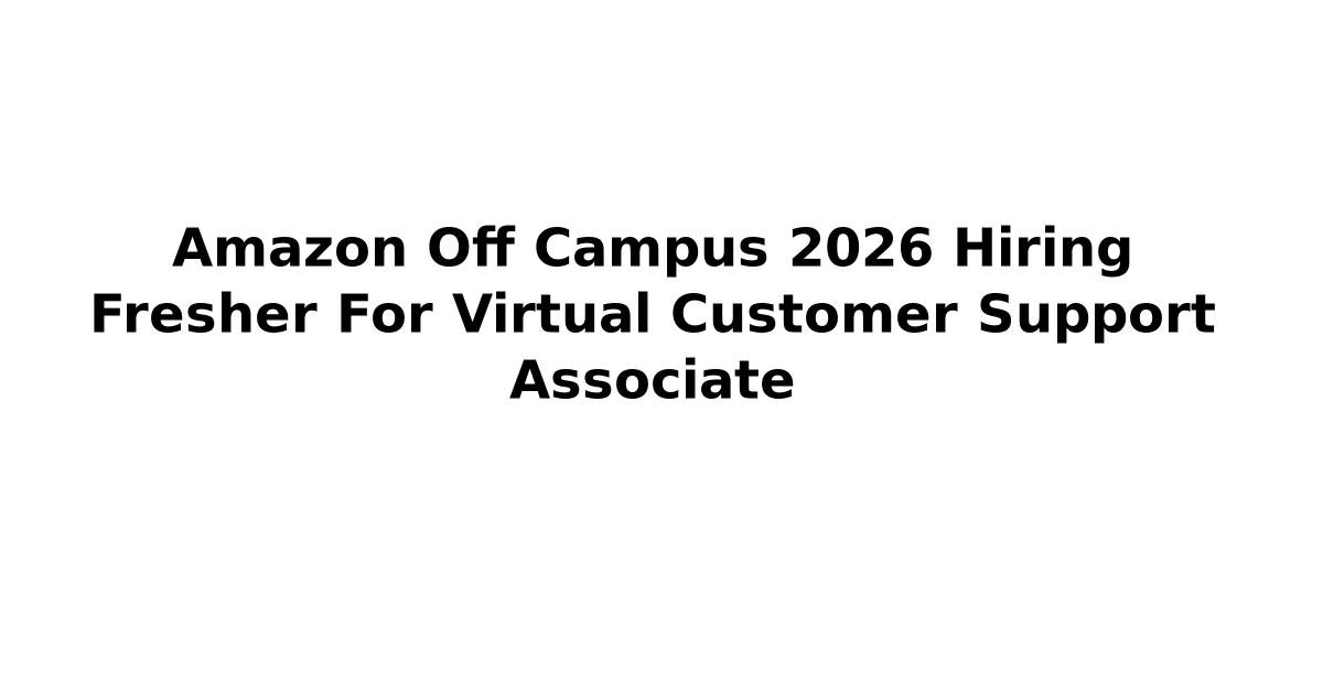Amazon Off Campus 2026 Hiring Fresher For Virtual Customer Support ...