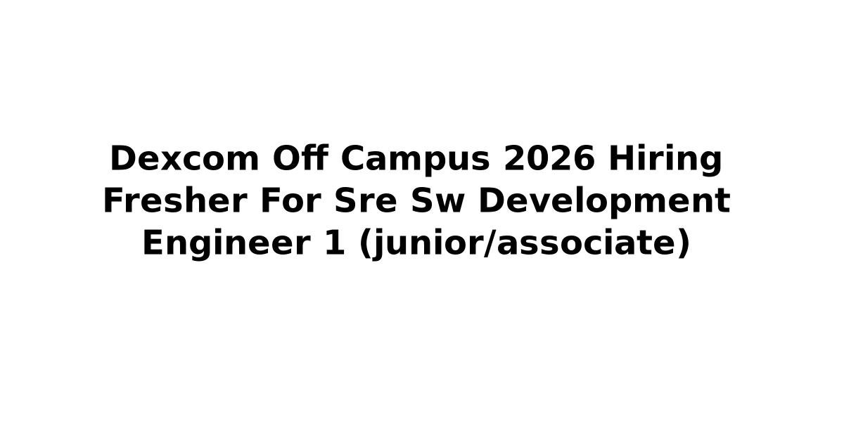 Dexcom Off Campus 2026 Hiring Fresher For Sre Sw Development Engineer 1 ...