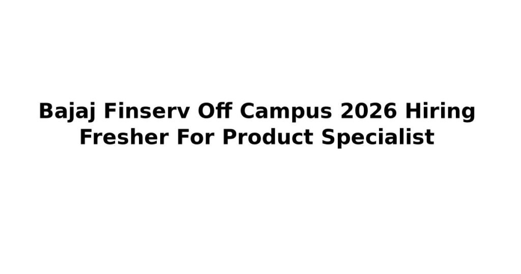Bajaj Finserv Off Campus 2026 Hiring Fresher For Product Specialist