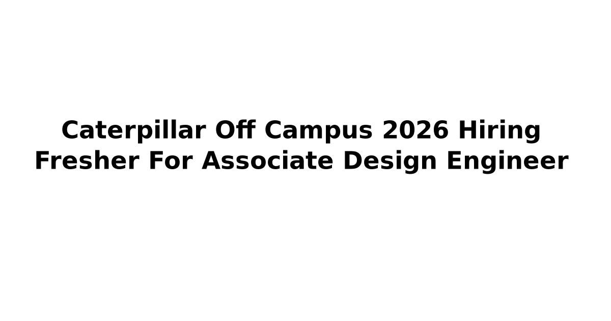 Caterpillar Off Campus 2026 Hiring Fresher For Associate Design ...