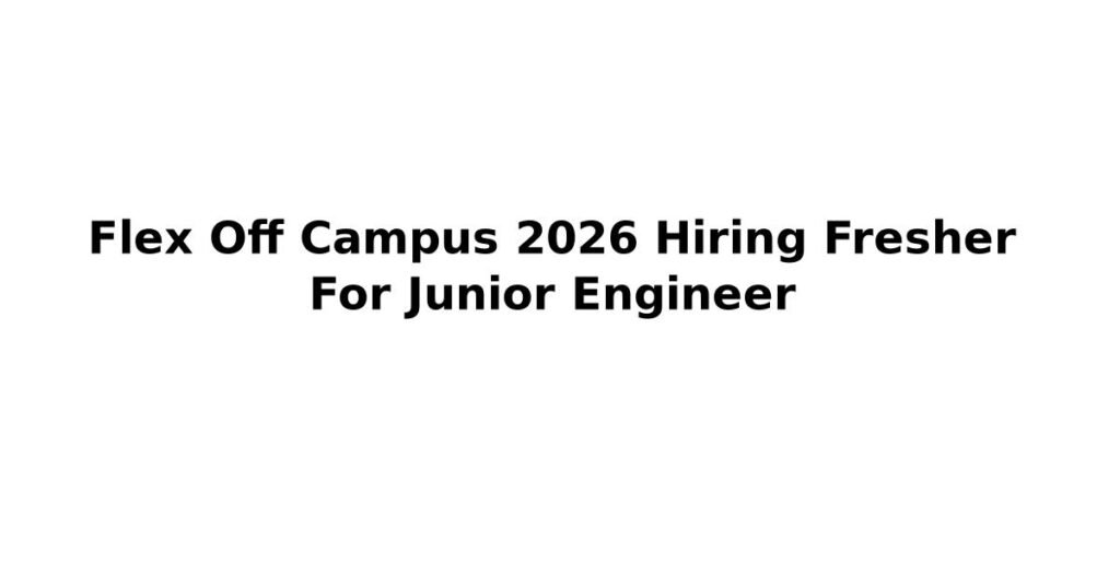 Flex Off Campus 2026 Hiring Fresher For Junior Engineer