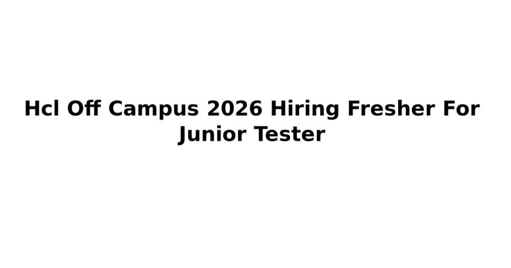 Hcl Off Campus 2026 Hiring Fresher For Junior Tester