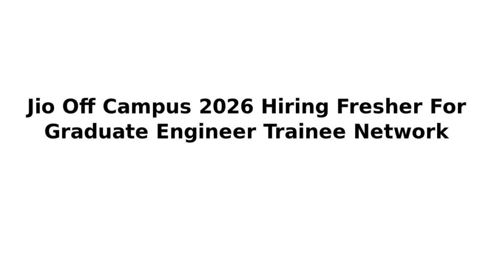 Jio Off Campus 2026 Hiring Fresher For Graduate Engineer Trainee Network