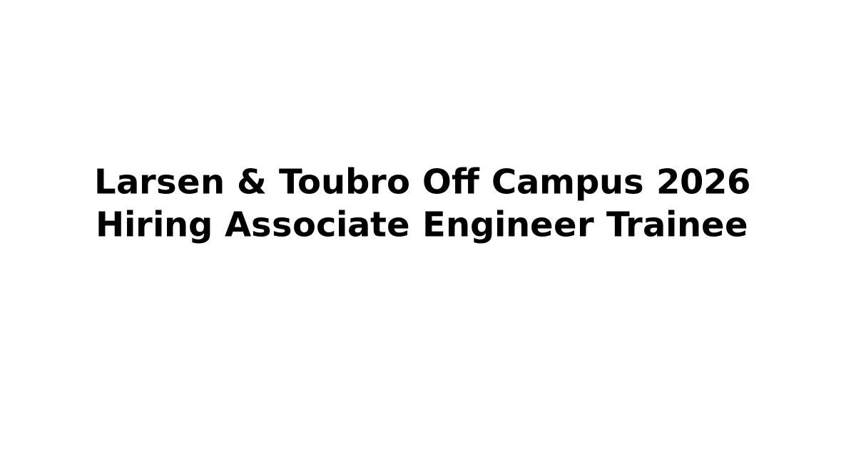 Larsen & Toubro Off Campus 2026 Hiring Associate Engineer Trainee ...