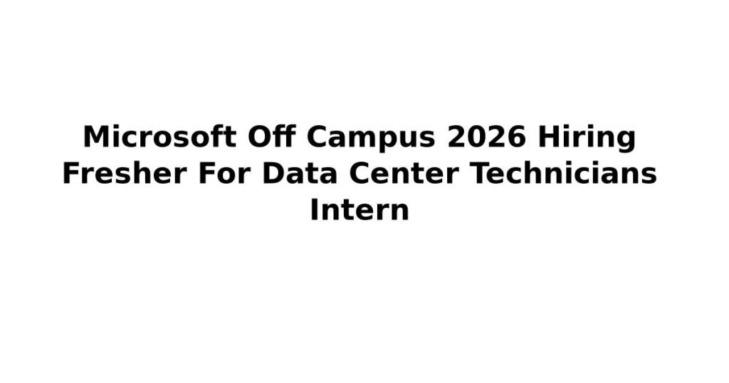 Microsoft Off Campus 2026 Hiring Fresher For Data Center Technicians Intern