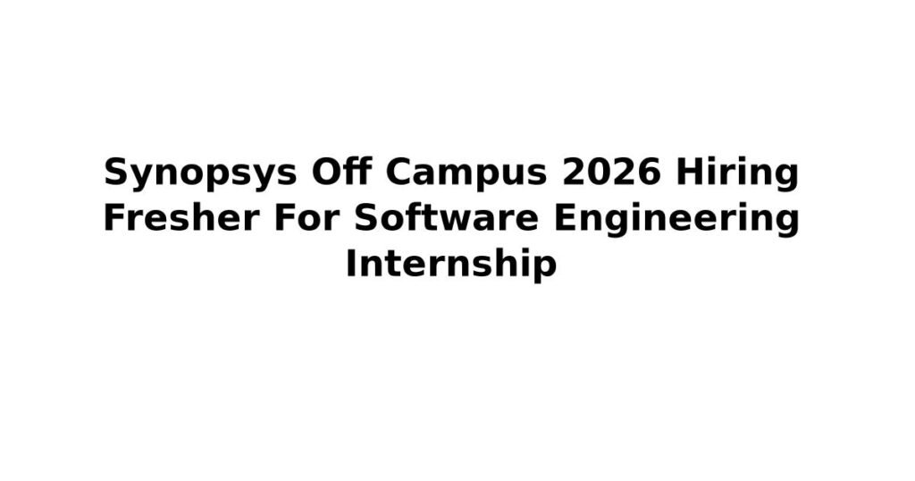 Synopsys Off Campus 2026 Hiring Fresher For Software Engineering Internship