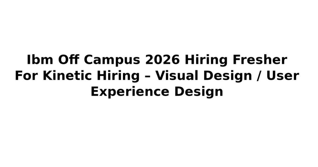 Ibm Off Campus 2026 Hiring Fresher For Kinetic Hiring – Visual Design / User Experience Design