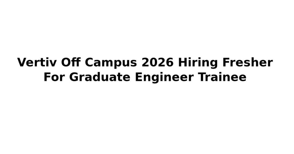 Vertiv Off Campus 2026 Hiring Fresher For Graduate Engineer Trainee