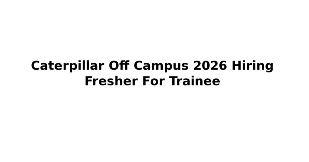 Caterpillar Off Campus 2026 Hiring Fresher For Trainee