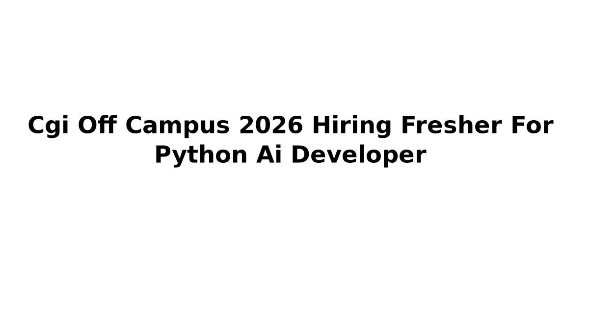 Cgi Off Campus 2026 Hiring Fresher For Python Ai Developer | Jobs Addaa ...