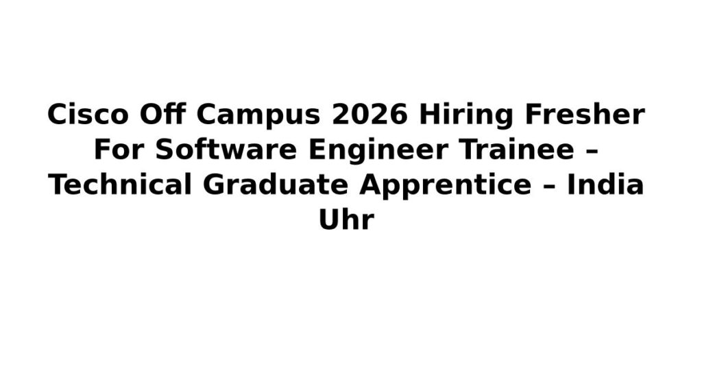 Cisco Off Campus 2026 Hiring Fresher For Software Engineer Trainee – Technical Graduate Apprentice – India Uhr