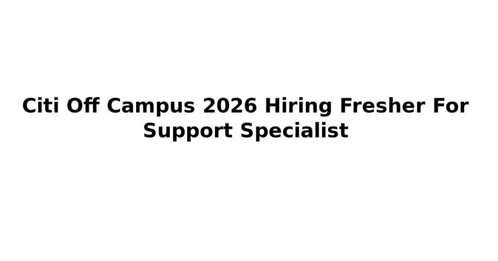 Citi Off Campus 2026 Hiring Fresher For Support Specialist