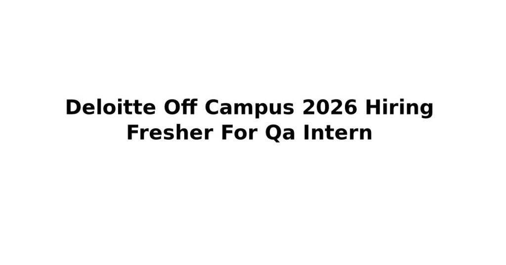 Deloitte Off Campus 2026 Hiring Fresher For Qa Intern