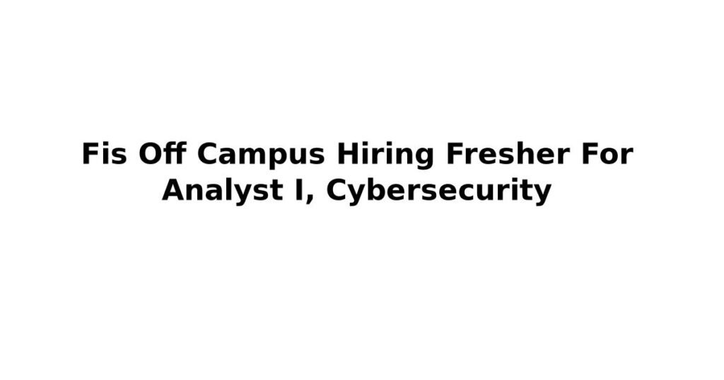 Fis Off Campus Hiring Fresher For Analyst I, Cybersecurity